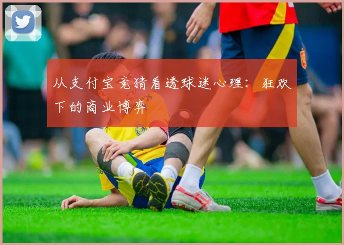 从支付宝竞猜看透球迷心理：狂欢下的商业博弈